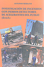 Investigaci�n de incendios con perros detectores de acelerantes del fuego. ( D.A.F )