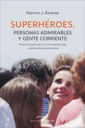 Superhroes, personas admirables y gente corriente. Pequea gua para un vivir equilibrado y una buena salud mental