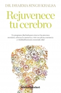 Rejuvenece tu cerebro. Un programa diseado para renovar los procesos mentales, reforzar la memoria y vivir con plena conciencia y vitalidad hasta una avanzada edad