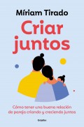 Criar juntos. Cmo tener una buena relacin de pareja criando y creciendo juntos