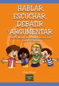 Hablar, escuchar, debatir y argumentar. Habilidades de comunicacin oral para 7-12 aos