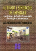 Autismo y S�ndrome de Asperger. Trastornos del espectro autista de alto funcionamiento. Gu�a para educadores y familiares.