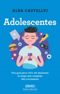 Adolescentes. Una gua para vivir sin tensiones la etapa ms compleja del crecimiento