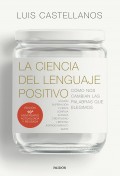 La ciencia del lenguaje positivo. C�mo nos cambian las palabras que elegimos