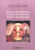 Gu�a de acercamiento a personas con Alzheimer desde la musicoterapia. Para cuidadores, familiares y profesionales de la salud