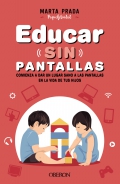 Educar sin pantallas. Comienza a dar un lugar sano a las pantallas en la vida de tus hijos