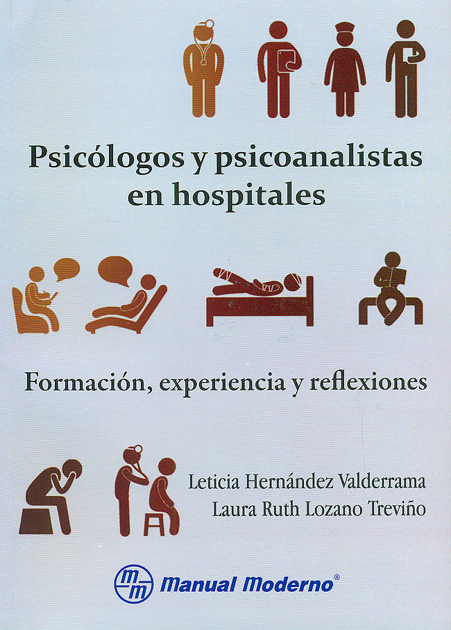 PSICóLOGOS Y PSICOANALISTAS EN HOSPITALES. FORMACIóN, EXPERIENCIA Y  REFLEXIONES. LETICIA HERNáNDEZ VALDERRAMA, LAURA RUTH LOZANO TREVIñO