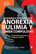 Ayudando a personas con anorexia, bulimia y comer compulsivo. Guía práctica para maestros, terapeutas y médicos.