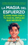 La magia del esfuerzo. Claves para dar a tu hijo el impulso que necesita. Aydales a desarrollar su fuerza de voluntad, una herramienta bsica para que alcancen sus metas