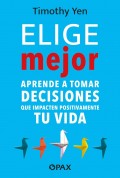 Elige mejor. Aprende a tomar decisiones que impacten positivamente tu vida.