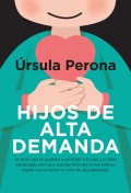 Hijos de alta demanda. Un libro que te ayudar a entender a tu hijo y te dar estrategias para que puedas disfrutar el maravilloso regalo que es tener un nio de alta demanda