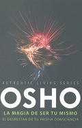 Osho: La magia de ser tu mismo. El despertar de tu propia consciencia. Authentic Living Series.