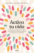 Activa tu vida. Conecta con tus creencias y tus valores con la ayuda de la Terapia de Aceptacin y Compromiso y el mindfulness