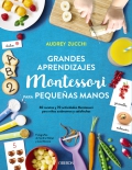 Grandes aprendizajes Montessori para peque�as manos. 60 recetas y 70 actividades Montessori para ni�os aut�nomos y satisfechos