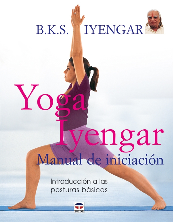 YOGA IYENGAR. MANUAL DE INICIACIóN. B. K. S. IYENGAR