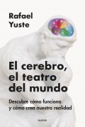 El cerebro, el teatro del mundo. Descubre cmo funciona y cmo crea nuestra realidad