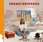 Transformando el Aula de Primaria. Propuestas pr�cticas para el aprendizaje en el primer ciclo de educaci�n primaria