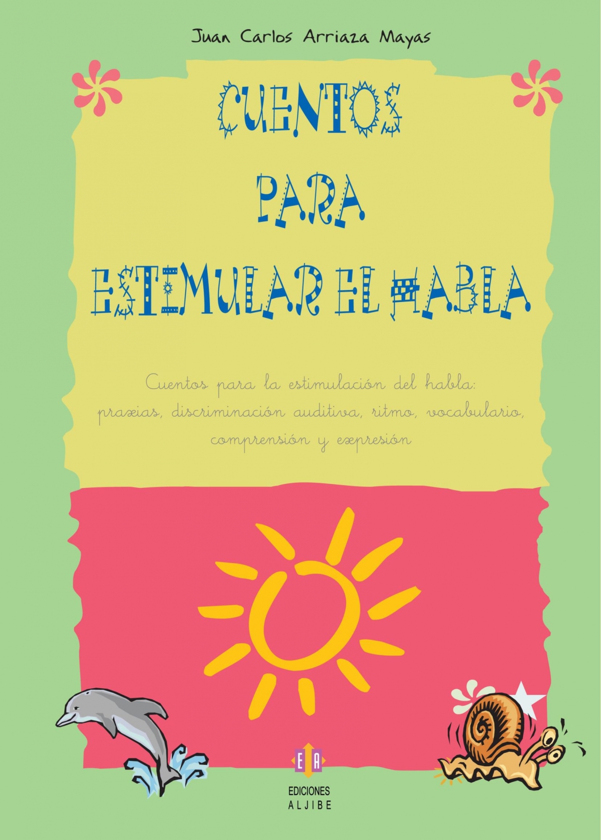 CUENTOS PARA ESTIMULAR EL HABLA. CUENTOS PARA LA ESTIMULACIóN DEL HABLA:PRAXIAS,  DISCRIMINACIóN AUDITIVA, RITMO, VOCABULARIO, COMPRENSIóN Y EXPRESIóN. JUAN  CARLOS ARRIAZA MAYAS