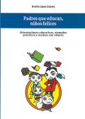 Padres que educan, ni�os felices. Orientaciones educativas, ejemplos pr�cticos y cuentos con valores.