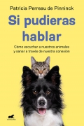 Si pudieras hablar. Cmo escuchar a nuestros animales y sanar a travs de nuestra conexin
