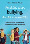 Aulas sin bullying, aulas sin miedo. Identificacin, intervencin y prevencin del acoso escolar