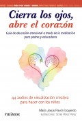 Cierra los ojos, abre el corazn. Gua de educacin emocional a travs de la meditacin para padres y educadores. Con 44 audios de visualizacin creativa para hacer con los nios