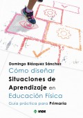 C�mo dise�ar situaciones de aprendizaje en educaci�n f�sica. Gu�a pr�ctica para primaria