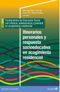 Itinerarios personales y respuesta socioeducativa en acogimiento residencial Serie: fundamentos de educaci�n social con infancia, adolescencia y juventud en acogimiento residencial