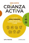 Crianza activa (0-3 aos) La gua de sapos y princesas para educar con coherencia, seguridad y cario
