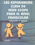 Las experiencias clave de High Scope para el nivel preescolar. Compendio de lecturas.