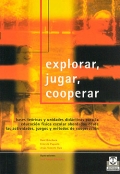 Explorar, jugar, cooperar. Bases tericas y unidades didcticas para la educacin fsica escolar abordadas desde las actividades, juegos y mtodos de cooperacin.