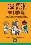 Ideas STEM para primaria. M�s de 60 actividades que combinan matem�ticas, ciencia, dise�o y tecnolog�a