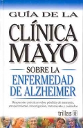 Gua de la Clnica Mayo sobre la enfermedad de Alzheimer. Respuestas prcticas sobre prdida de memoria, envejecimiento, investigacin, tratamiento y cuidados.