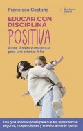 Educar con disciplina positiva. Amor, lmites y resiliencia para una crianza feliz