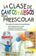 La clase de cantos y juegos para el preescolar. Gu�a para fomentar las competencias. (con CD)