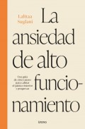La ansiedad de alto funcionamiento. Una gua de cinco pasos par calmar el pnico interior y progresar