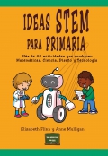 Ideas STEM para primaria. M�s de 60 actividades que combinan matem�ticas, ciencia, dise�o y tecnolog�a