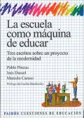 La escuela como mquina de educar. Tres escritos sobre un proyecto de la modernidad.