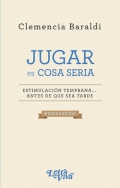 Jugar es cosa seria. Estimulaci�n tempran... antes de que sea tarde
