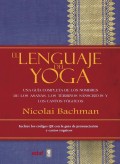 El lenguaje del yoga. Una gu�a completa de los nombres de los asanas, los t�rminos s�nscritos y los cantos y�guicos