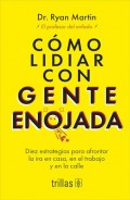 Cmo lidiar con gente enojada. Diez estrategias para afrontar la ira en casa, en el trabajo y en la calle