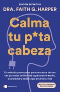 Calma tu puta cabeza. Un mtodo provocador para encontrar de una vez por todas la felicidad superando el estrs, la ansiedad y todo lo que arruina tu vida.