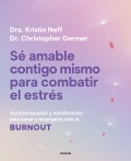 S� amable contigo mismo para combatir el estr�s. Autocompasi�n y mindfulness para sanar y recargarte ante el burnout