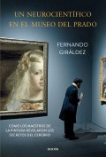 Un neurocientfico en el museo del prado. Cmo los maestros de la pintura revelaron los secretos del cerebro