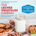 Tus leches vegetales caseras. Frescas, no pasteurizadas y sin conservantes (Nueva edici�n)