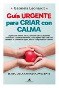 Gu�a urgente para criar con calma. El abc de la crianza consciente