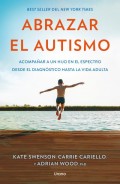 Abrazar el autismo. C�mo acompa�ar a un hijo en el espectro desde el diagn�stico hasta la vida adulta