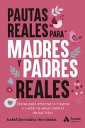 Pautas reales para madres y padres reales. Claves para afrontar la crianza y cuidar la salud mental de tus hijos