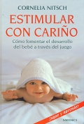 Estimular con cari�o. C�mo fomentar el desarrollo del beb� a trav�s del juego. 