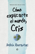 Cmo explicarte el mundo, Cris. Testimonio de la vida con mi hijo